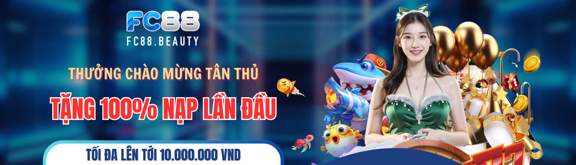 Khuyến mãi tân thủ FC88.Beauty Tặng 100% lần nạp đầu lên tới 10 triệu VND